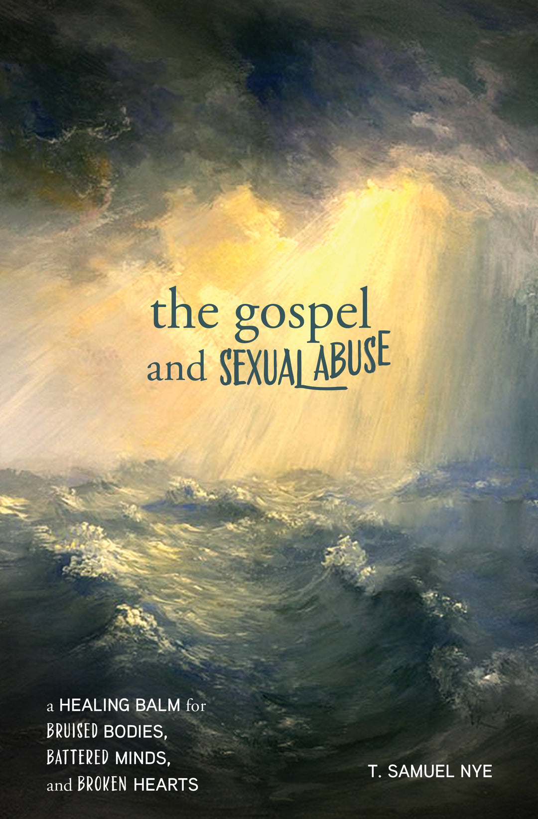 The Gospel and Sexual Abuse: A Healing Balm for Bruised Bodies, Battered Minds, and Broken Hearts
