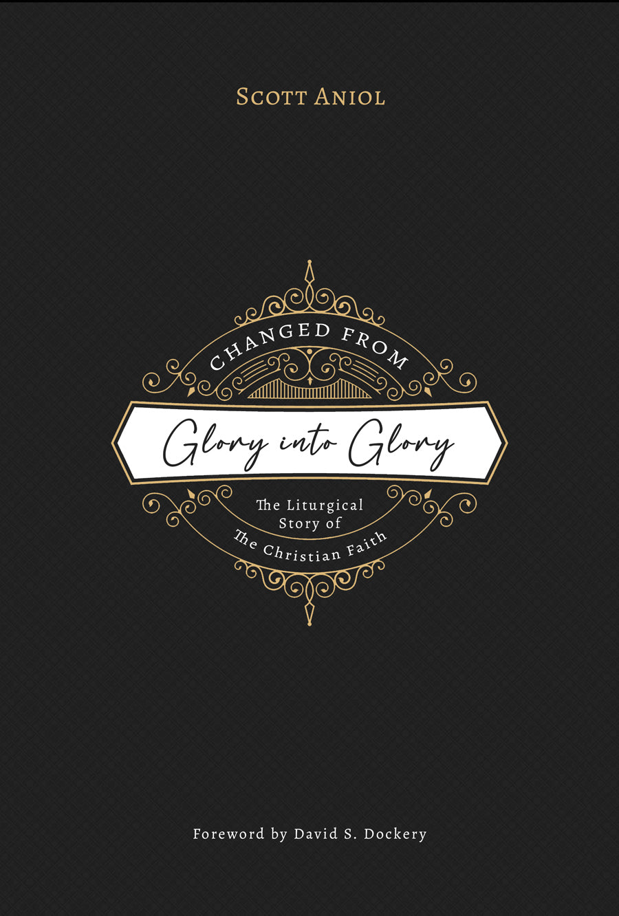 Changed from Glory into Glory: The Liturgical Story of the Christian Faith