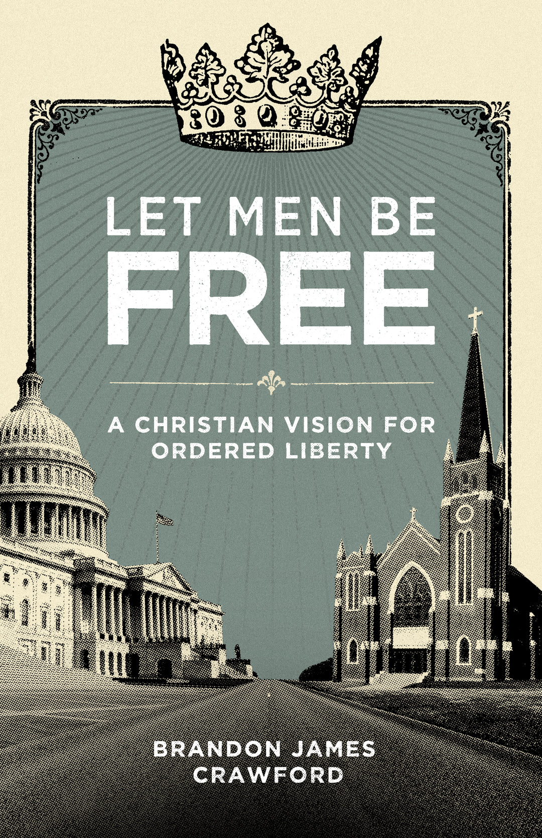 Let Men Be Free: A Christian Vision for Ordered Liberty
