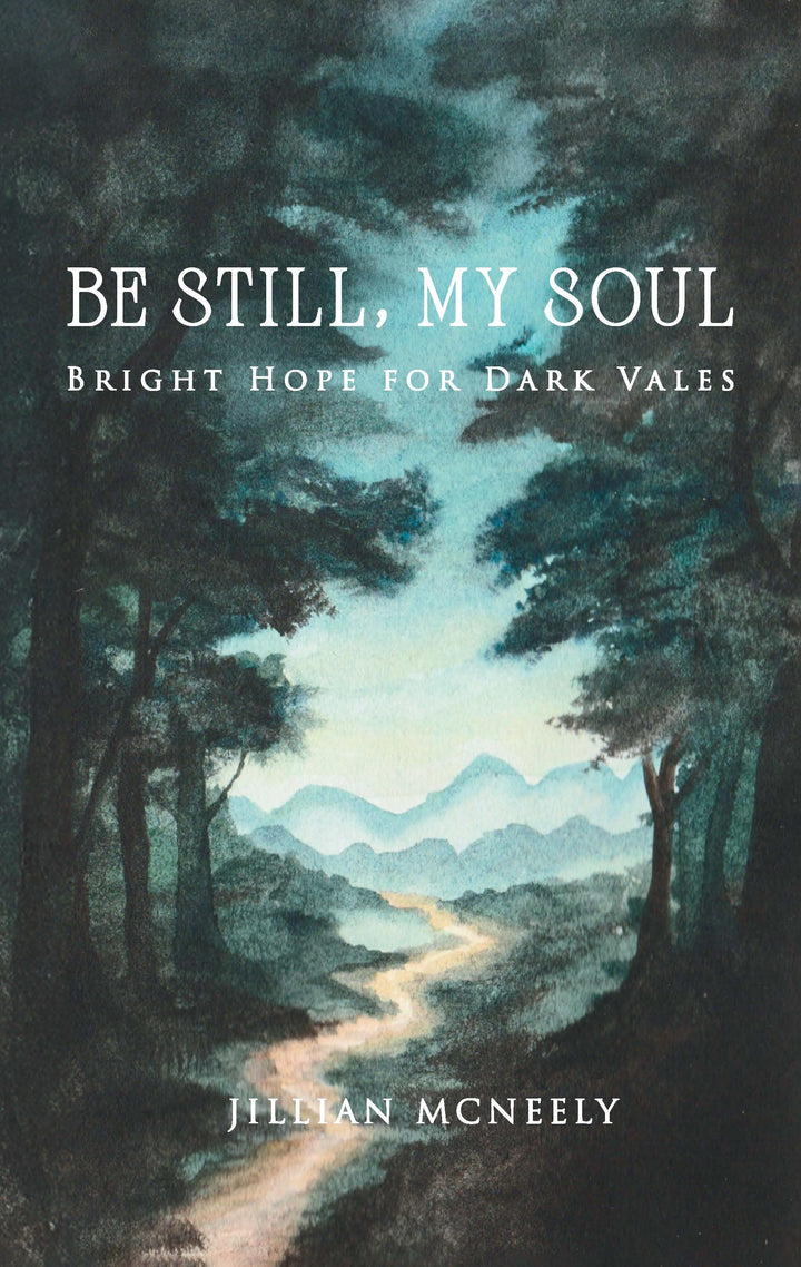 Be Still, My Soul: Bright Hope for Dark Vales