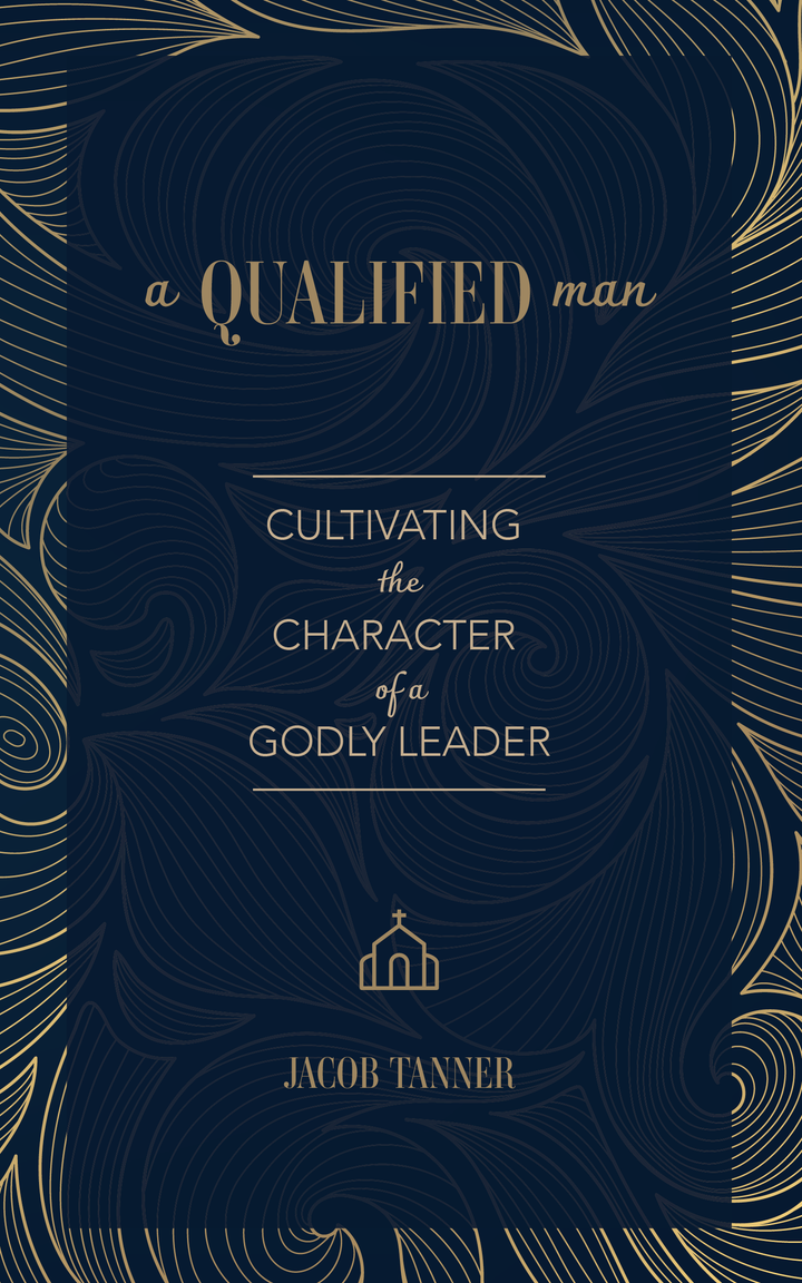A Qualified Man: Cultivating the Quality of a Godly Leader